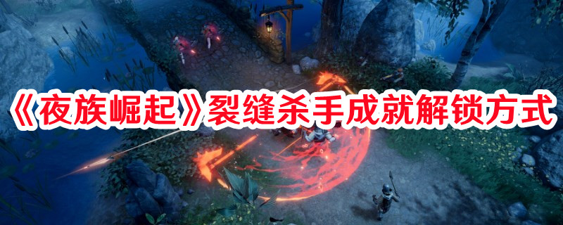 《夜族崛起》裂縫殺手成就解鎖方式
