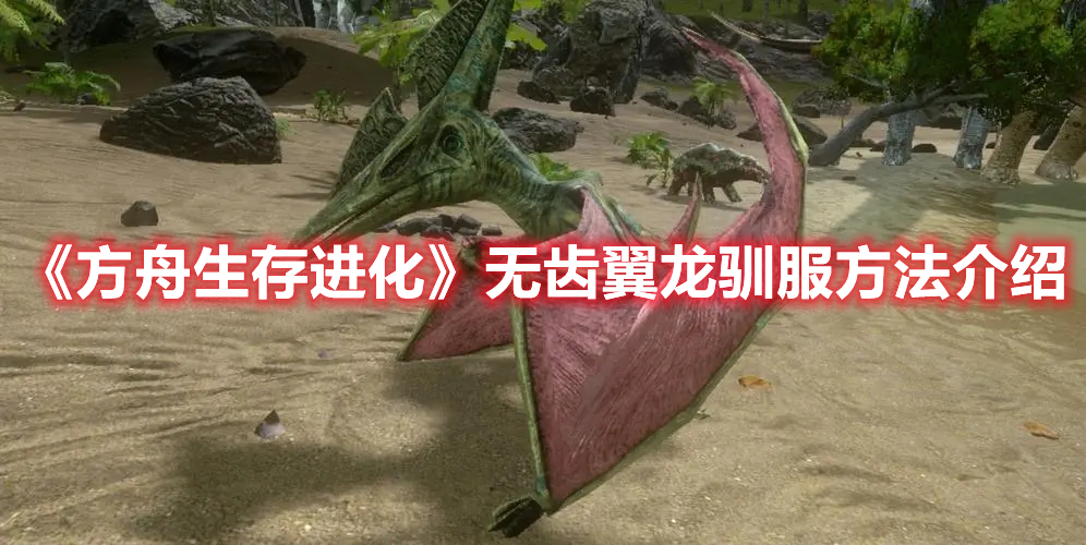 《方舟生存進化》無齒翼龍馴服方法介紹