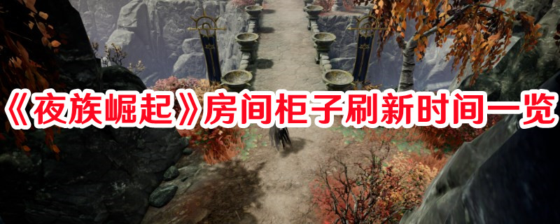 《夜族崛起》房間柜子刷新時間一覽