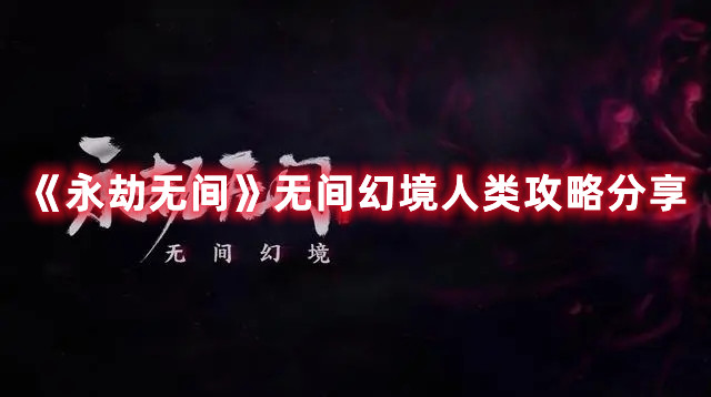 《永劫無(wú)間》無(wú)間幻境人類攻略分享