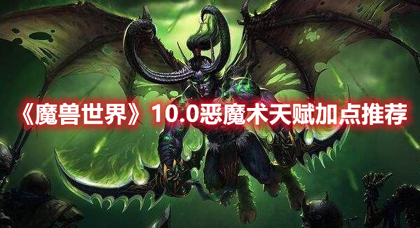 《魔獸世界》10.0惡魔術(shù)天賦加點(diǎn)推薦