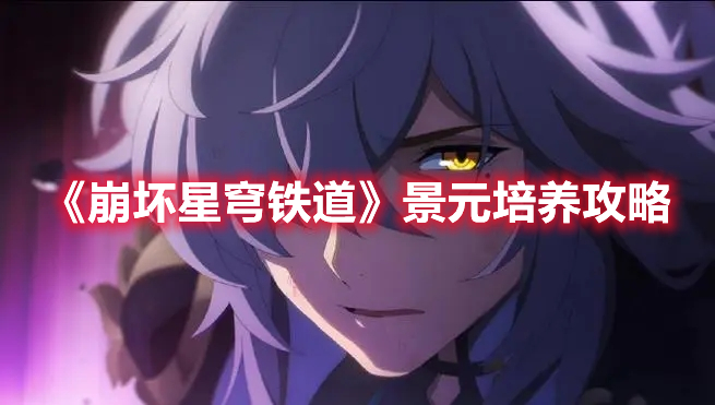 《崩壞星穹鐵道》景元培養攻略