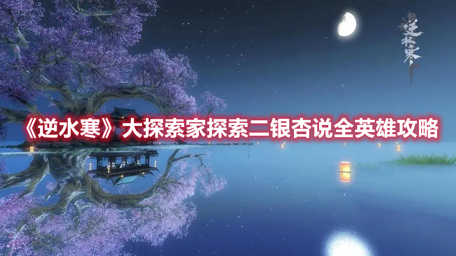 《逆水寒》大探索家探索二銀杏說全英雄攻略