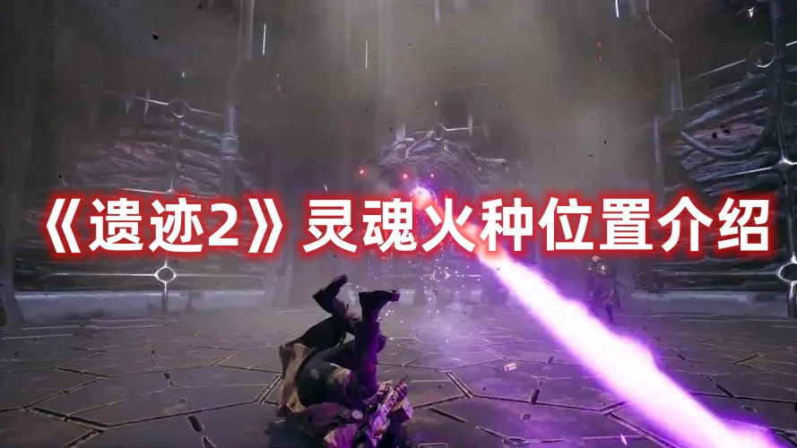 《遺跡2》靈魂火種位置介紹