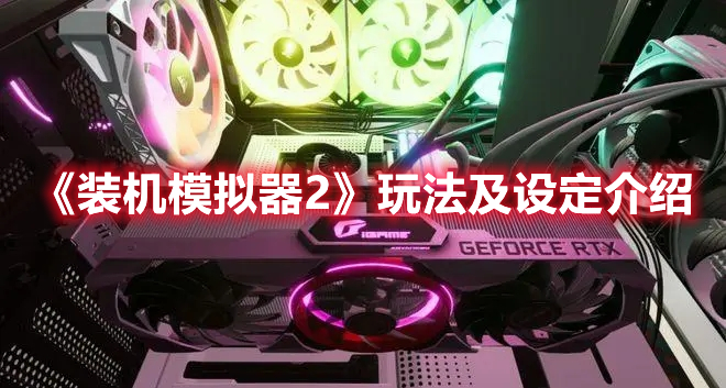 《裝機(jī)模擬器2》玩法及設(shè)定介紹