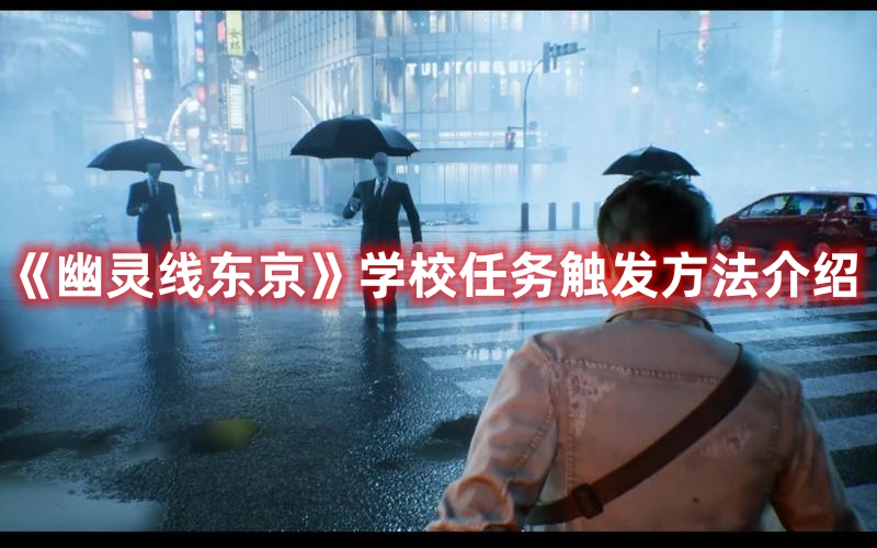 《幽靈線東京》學(xué)校任務(wù)觸發(fā)方法介紹