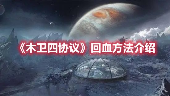 《木衛(wèi)四協(xié)議》回血方法介紹