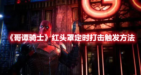 《哥譚騎士》紅頭罩定時打擊觸發(fā)方法