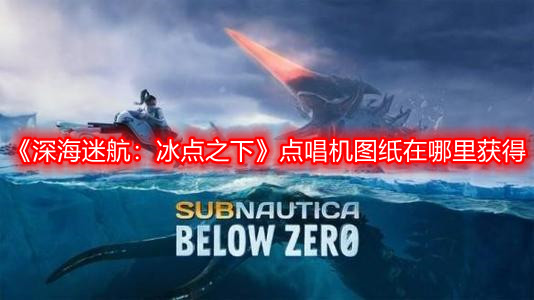 《深海迷航：冰點(diǎn)之下》點(diǎn)唱機(jī)圖紙在哪里獲得