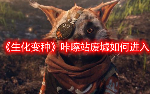 《生化變種》咔嚓站廢墟如何進(jìn)入