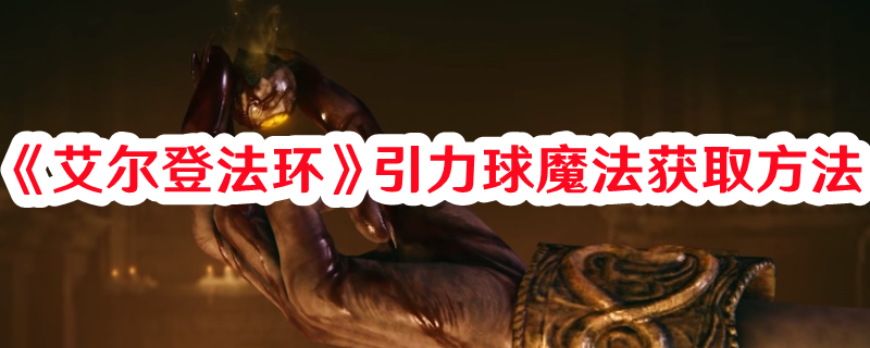 《艾爾登法環(huán)》引力球魔法獲取方法