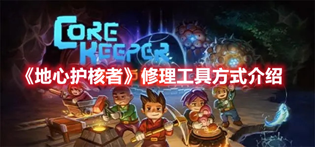 《地心護(hù)核者》修理工具方式介紹
