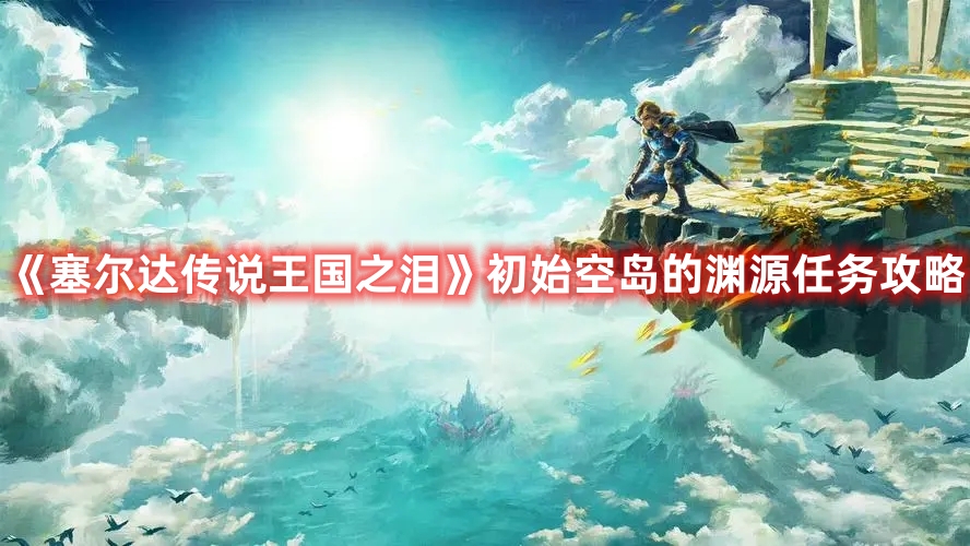《塞爾達(dá)傳說王國之淚》初始空島的淵源任務(wù)攻略
