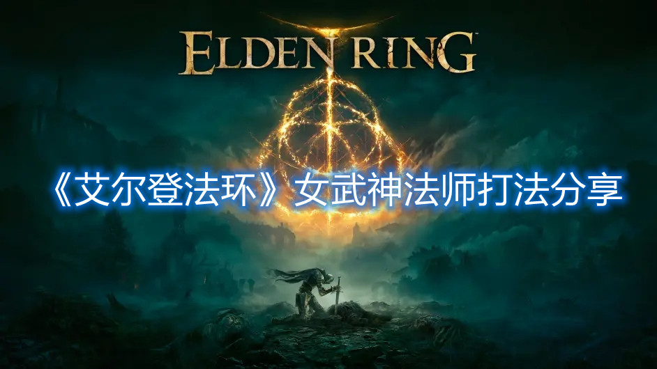 《艾爾登法環(huán)》女武神法師打法分享