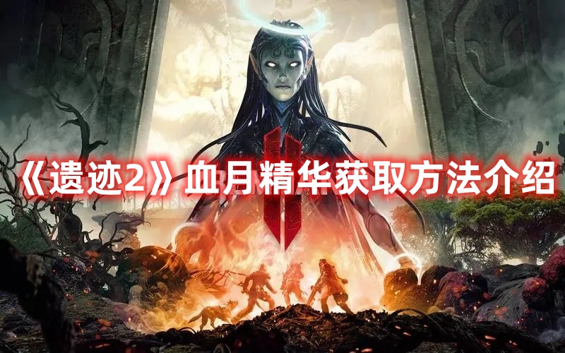 《遺跡2》血月精華獲取方法介紹