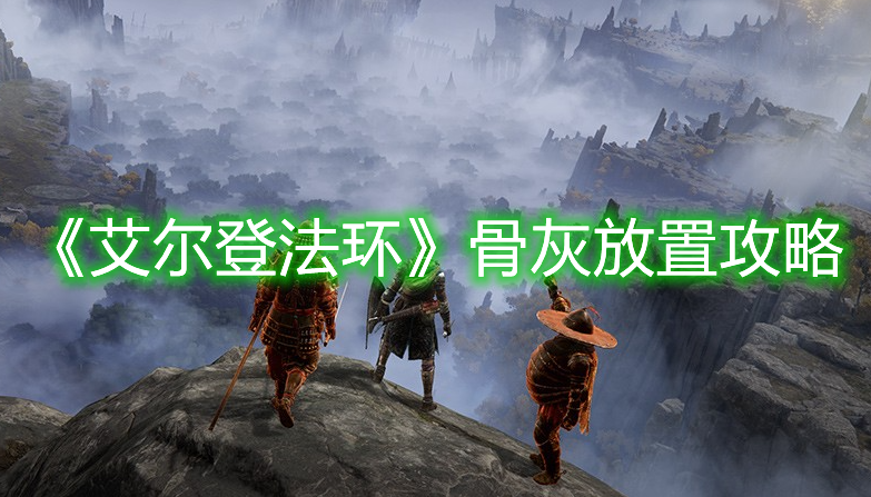 《艾爾登法環(huán)》骨灰放置攻略