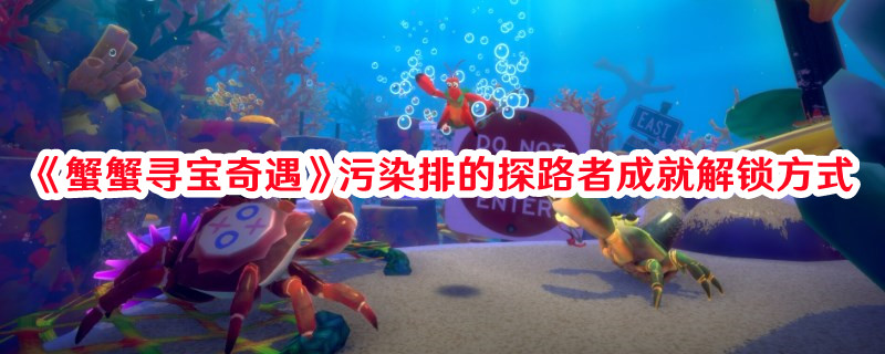 《蟹蟹尋寶奇遇》污染排的探路者成就解鎖方式