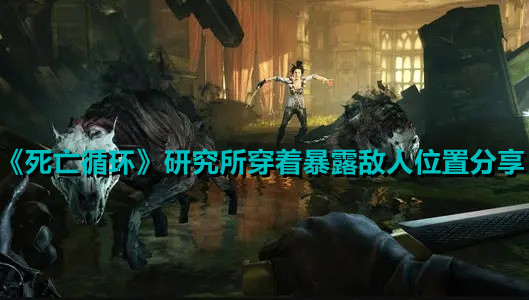 以上就是小編為大家?guī)淼摹端劳鲅h(huán)》研究所穿著暴露敵人位置分享了，各位玩家們有需要的就快去找找吧！