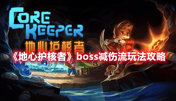 《地心護核者》boss減傷流玩法攻略