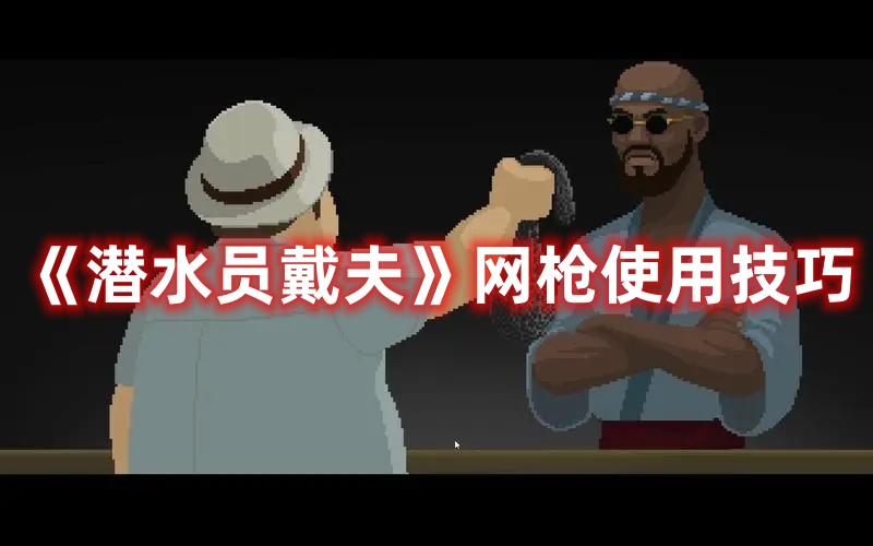 《潛水員戴夫》網(wǎng)槍使用技巧