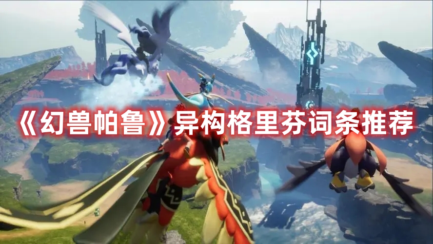 《幻獸帕魯》異構(gòu)格里芬詞條推薦