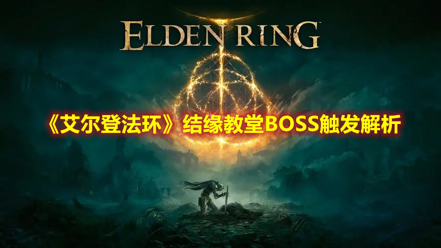 《艾爾登法環(huán)》結緣教堂BOSS觸發(fā)解析