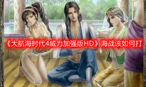 《大航海時(shí)代4威力加強(qiáng)版HD》海戰(zhàn)該如何打