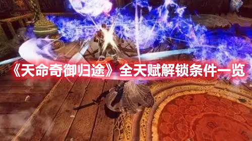 《天命奇御歸途》全天賦解鎖條件一覽