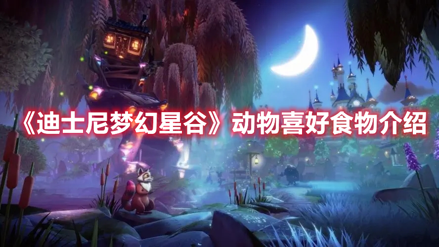 《迪士尼夢(mèng)幻星谷》動(dòng)物喜好食物介紹