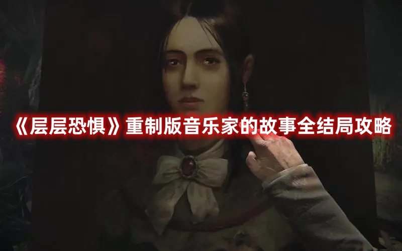 《層層恐懼》重制版音樂家的故事全結(jié)局攻略