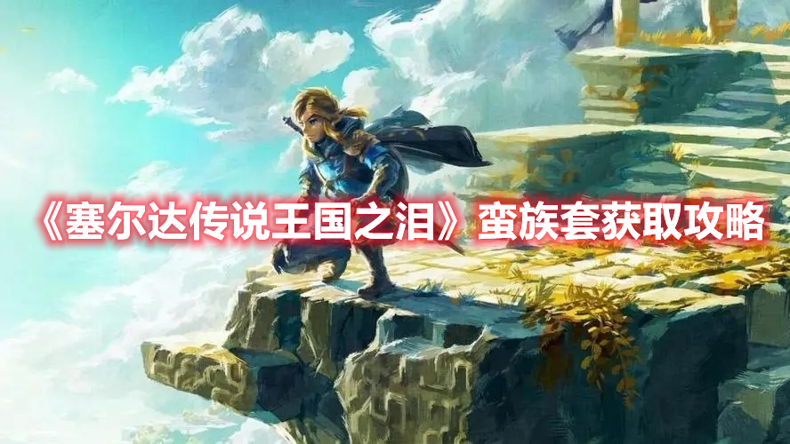 《塞爾達(dá)傳說(shuō)王國(guó)之淚》蠻族套獲取攻略
