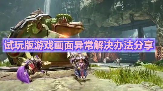 《怪物獵人：崛起》試玩版游戲畫面異常解決辦法分享