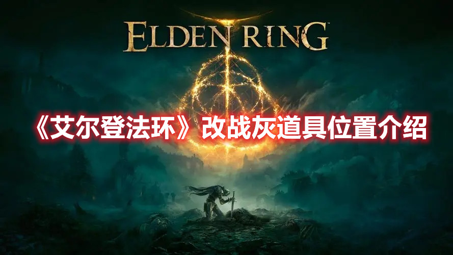 《艾爾登法環(huán)》改戰(zhàn)灰道具位置介紹