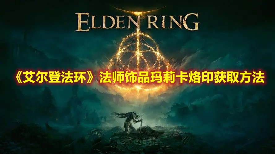 《艾爾登法環(huán)》法師飾品瑪莉卡烙印獲取方法