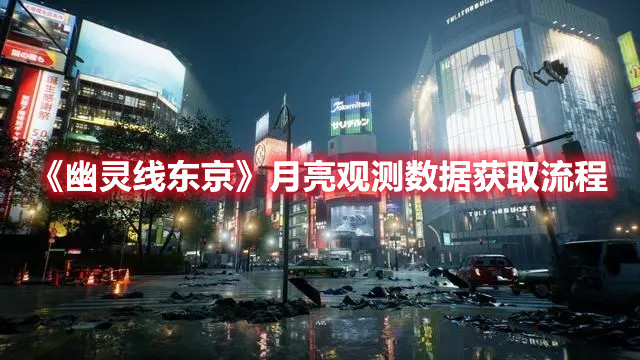 《幽靈線東京》月亮觀測數(shù)據(jù)獲取流程攻略