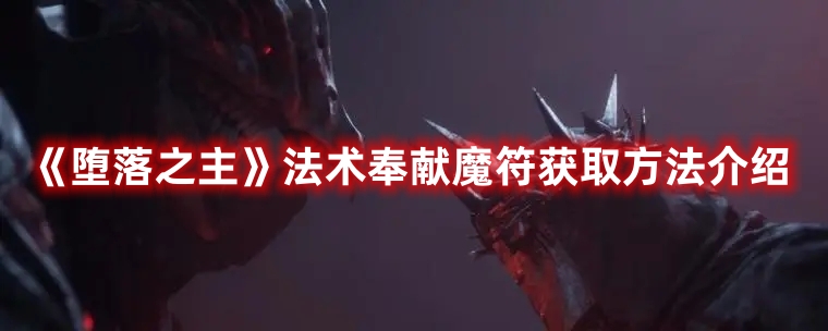 《墮落之主》法術(shù)奉獻魔符獲取方法介紹