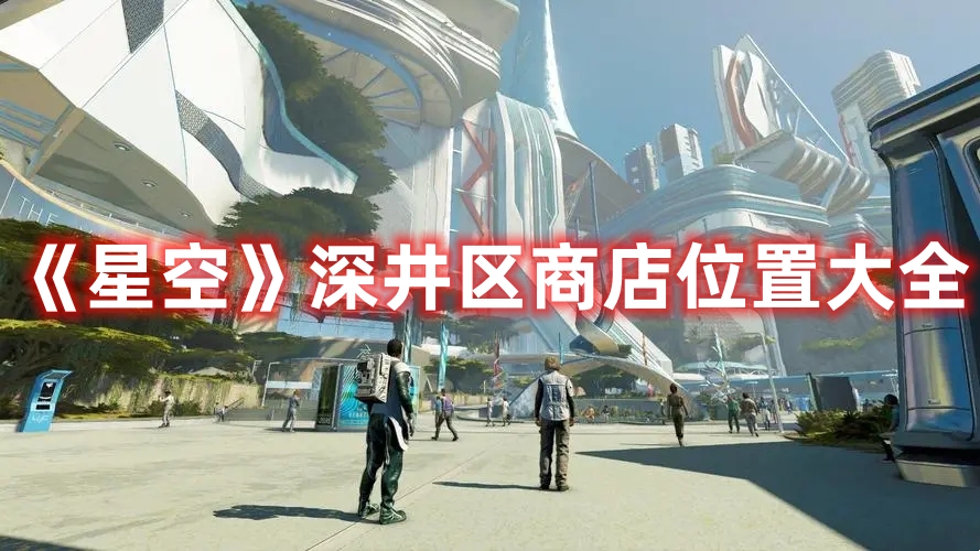《星空》深井區(qū)商店位置大全