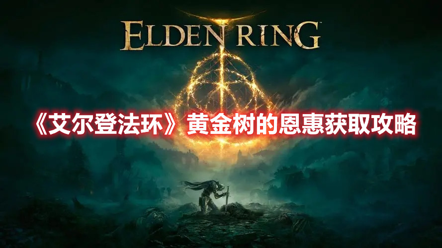 《艾爾登法環(huán)》黃金樹的恩惠獲取攻略