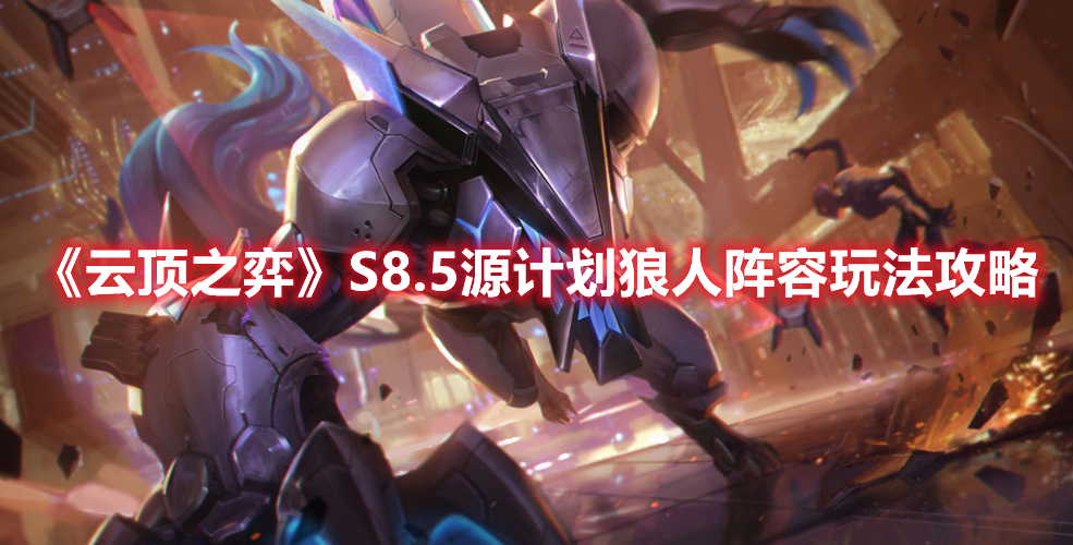 《云頂之弈》S8.5源計劃狼人陣容玩法攻略